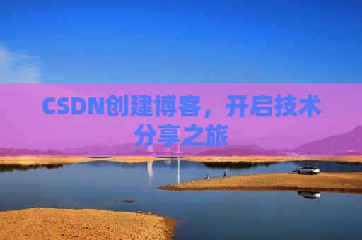 CSDN创建博客，开启技术分享之旅